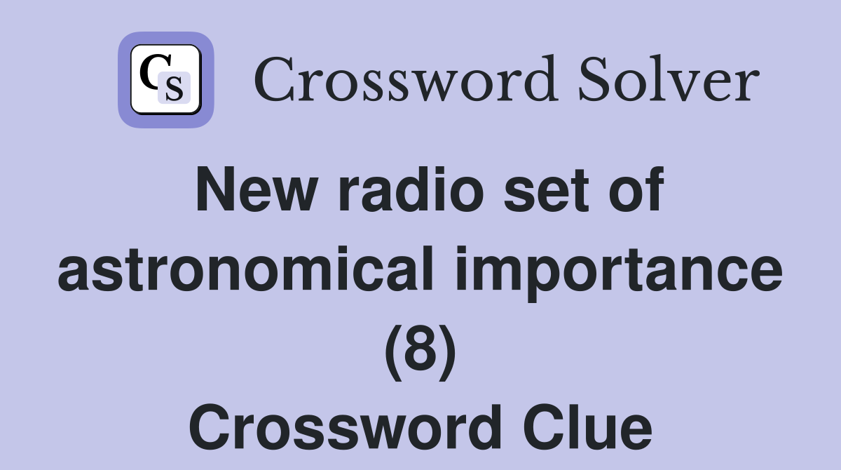 New radio set of astronomical importance (8) Crossword Clue Answers